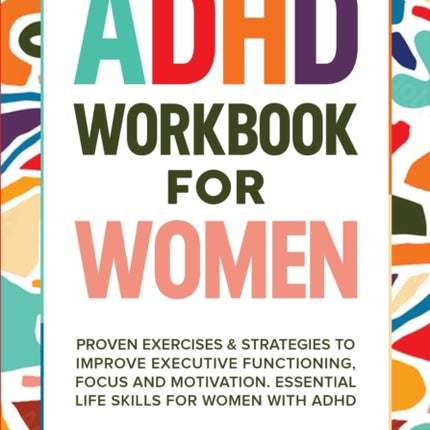 ADHD Workbook for Women: Proven Exercises & Strategies to Improve Executive Functioning, Focus and Motivation. Essential Life Skills for Women with ADHD