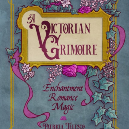 A Victorian Grimoire: Enchantment, Romance, Magic