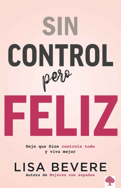 Sin control pero feliz: Deje que Dios controle todo y vive mejor / Out of Contro l and Loving it: Giving God Complete Control of Your Life