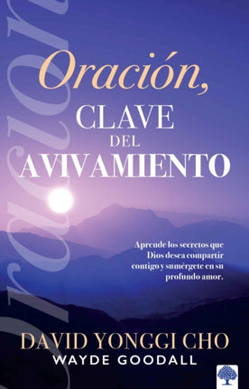 Oración: la clave del avivamiento: Escuche los secretos que Dios desea compartir  con usted y sumérjase en su profundo amor / Prayer: Key to Revival