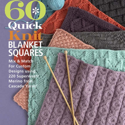 60 Quick Knit Blanket Squares: Mix & Match for Custom Designs using 220 Superwash Merino from Cascade Yarns