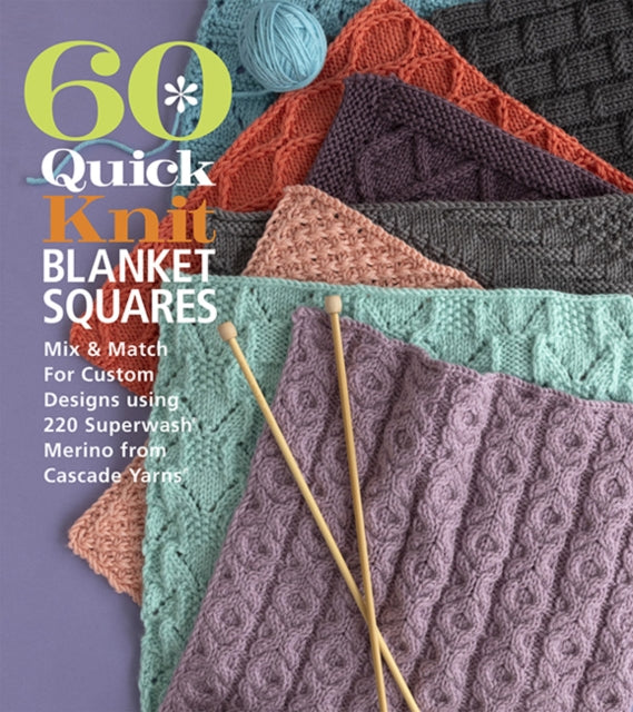 60 Quick Knit Blanket Squares: Mix & Match for Custom Designs using 220 Superwash Merino from Cascade Yarns