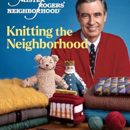 Mister Rogers' Neighborhood: Knitting the Neighborhood: Official Knitting Patterns from Mister Rogers' Neighborhood