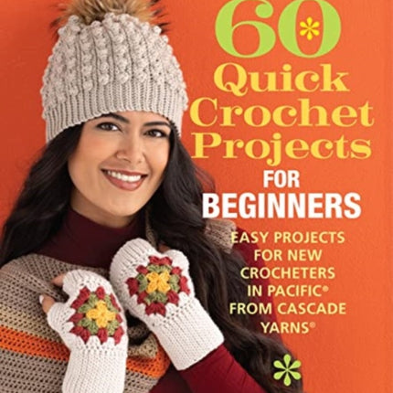 60 Quick Crochet Projects for Beginners: Easy Projects for New Crocheters in Pacific® from Cascade Yarns®