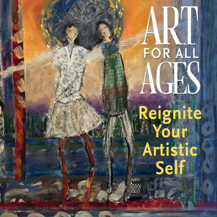 Art For All Ages: Reignite Your Artistic Self