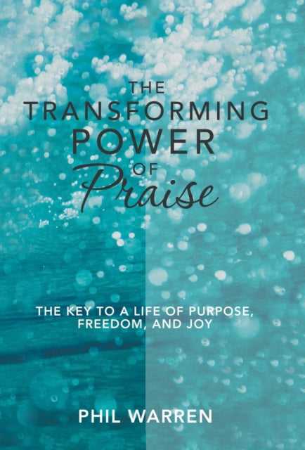 The Transforming Power of Praise: The Key to a