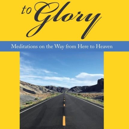 The Road to Glory: Meditations on the Way from Here to Heaven