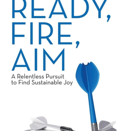 Ready, Fire, Aim: A Relentless Pursuit to Find Sustainable Joy