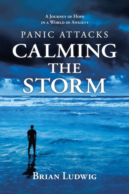 Panic Attacks Calming the Storm: A Journey of Hope in a World of Anxiety