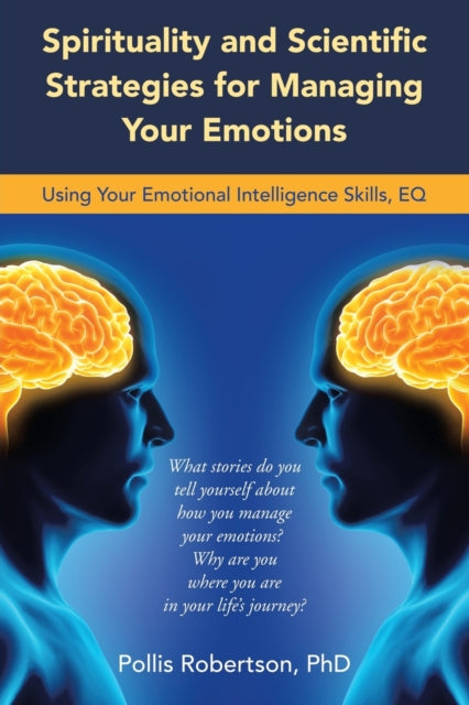 Spirituality and Scientific Strategies for Managing Your Emotions: Using Your Emotional Intelligence Skills, Eq