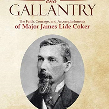 God, Guts, and Gallantry: The Faith, Courage, and Accomplishments of Major James Lide Coker