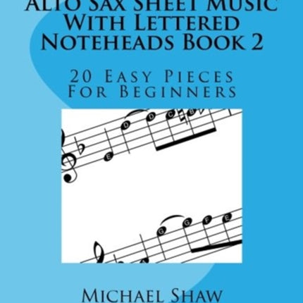 Alto Sax Sheet Music With Lettered Noteheads Book 2: 20 Easy Pieces For Beginners