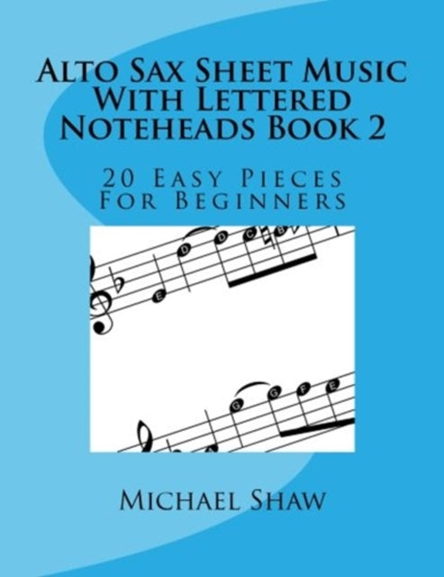 Alto Sax Sheet Music With Lettered Noteheads Book 2: 20 Easy Pieces For Beginners