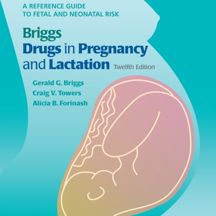 Briggs Drugs in Pregnancy and Lactation: A Reference Guide to Fetal and Neonatal Risk