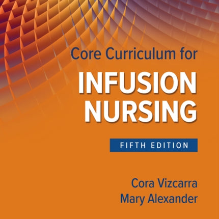 Core Curriculum for Infusion Nursing: An Official Publication of the Infusion Nurses Society