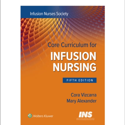 Core Curriculum for Infusion Nursing: An Official Publication of the Infusion Nurses Society