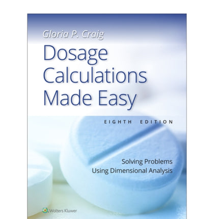 Dosage Calculations Made Easy: Solving Problems Using Dimensional Analysis