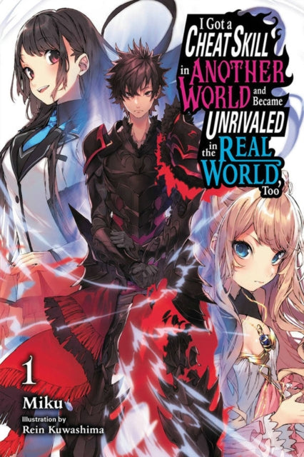 I Got a Cheat Skill in Another World and Became Unrivaled in The Real World, Too, Vol. 1 LN