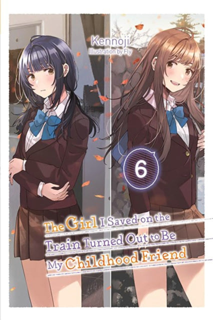 The Girl I Saved on the Train Turned Out to Be My Childhood Friend Vol. 6 light novel