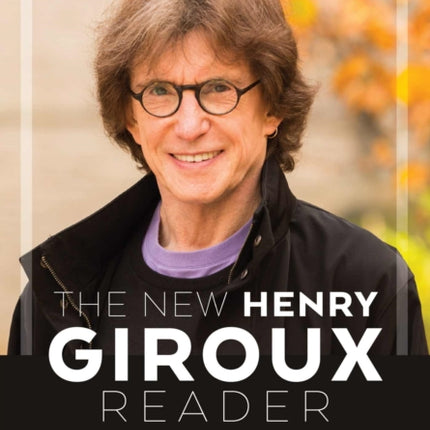 The New Henry Giroux Reader: The Role of the Public Intellectual in a Time of Tyranny