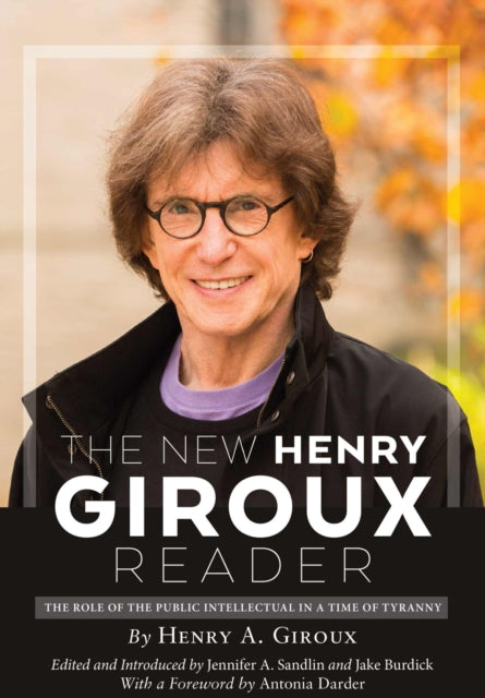 The New Henry Giroux Reader: The Role of the Public Intellectual in a Time of Tyranny