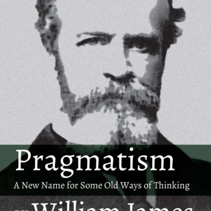 Pragmatism: A New Name for Some Old Ways of Thinking