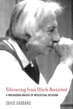 Silencing Ivan Illich Revisited: A Foucauldian Analysis of Intellectual Exclusion