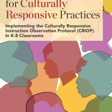 A Framework for Culturally Responsive Practices: Implementing the Culturally Responsive Instruction Observation Protocol (CRIOP) In K-8 Classrooms