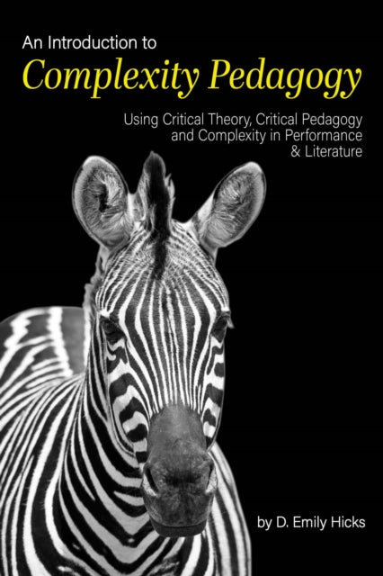 An Introduction to Complexity Pedagogy: Using Critical Theory, Critical Pedagogy and Complexity in Performance and Literature