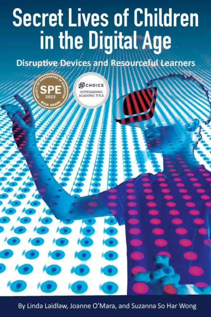 Secret Lives of Children in the Digital Age: Disruptive Devices and Resourceful Learners