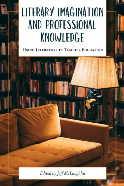 Literary Imagination and Professional Knowledge: Using Literature in Teacher Education