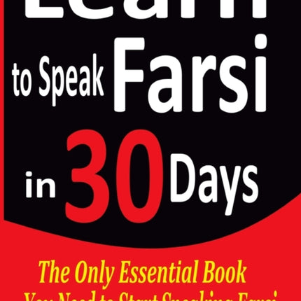 Learn to Speak Farsi in 30 Days: The Only Essential Book You Need to Start Speaking Farsi