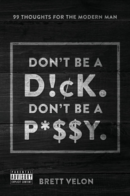 Don't be a Dick. Don't be a Pussy: 99 Thoughts