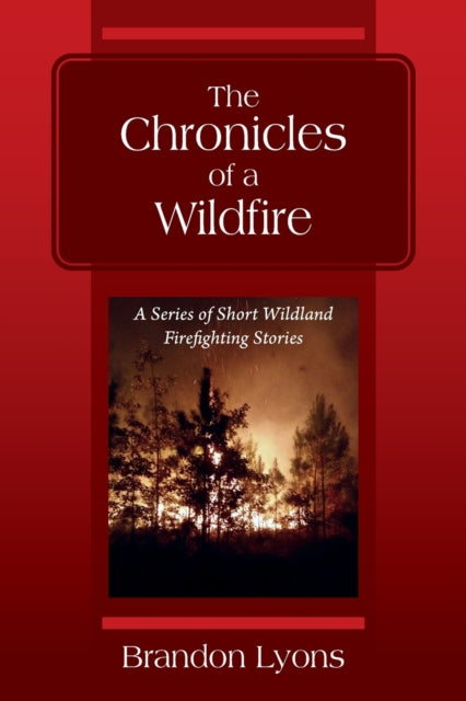 The Chronicles of a Wildfire: A Series of Short Wildland Firefighting Stories