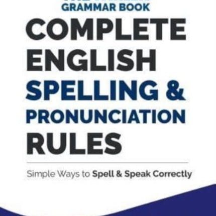 Complete English Spelling and Pronunciation Rules: Simple Ways to Spell and Speak Correctly