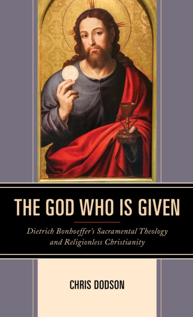 The God Who Is Given: Dietrich Bonhoeffer’s