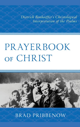 Prayerbook of Christ: Dietrich Bonhoeffer’s