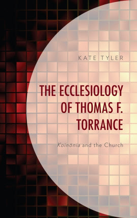 The Ecclesiology of Thomas F. Torrance: Koinonia