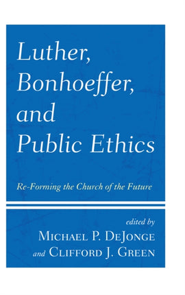 Luther, Bonhoeffer, and Public Ethics: Re-Forming