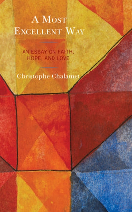 A Most Excellent Way: An Essay on Faith, Hope,