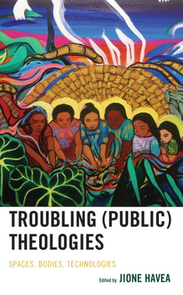 Troubling (Public) Theologies: Spaces, Bodies,