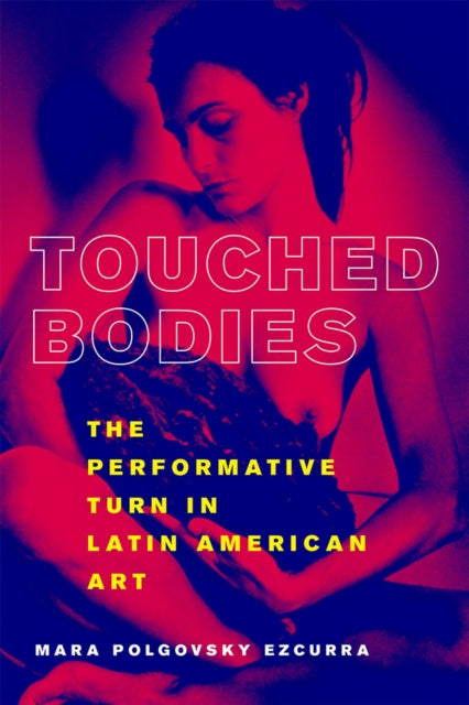 Touched Bodies: The Performative Turn in Latin