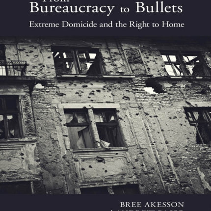 From Bureaucracy to Bullets: Extreme Domicide and the Right to Home