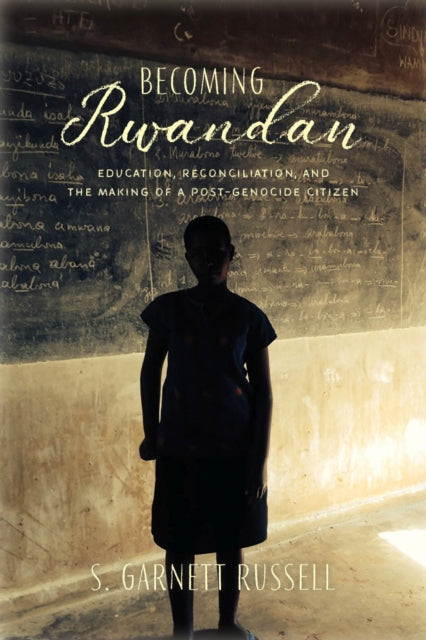 Becoming Rwandan: Education, Reconciliation, and