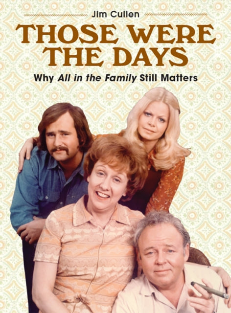 Those Were the Days: Why All in the Family Still