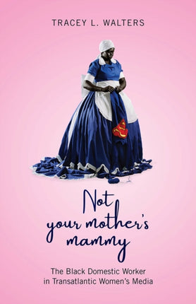 Not Your Mother's Mammy: The Black Domestic Worker in Transatlantic Women’s Media