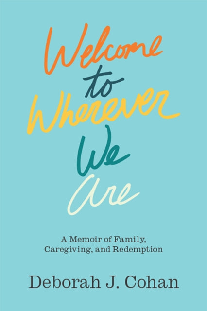 Welcome to Wherever We Are: A Memoir of Family,