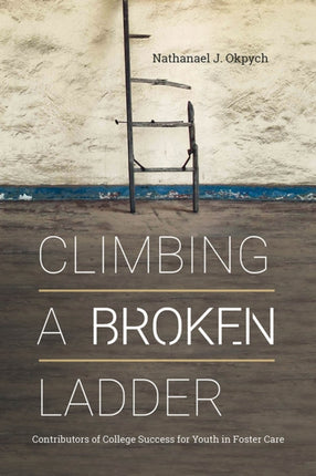 Climbing a Broken Ladder: Contributors of College Success for Youth in Foster Care