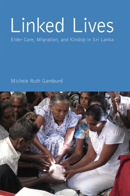 Linked Lives: Elder Care, Migration, and Kinship in Sri Lanka