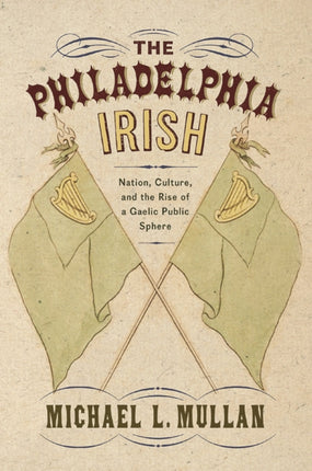 The Philadelphia Irish: Nation, Culture, and the